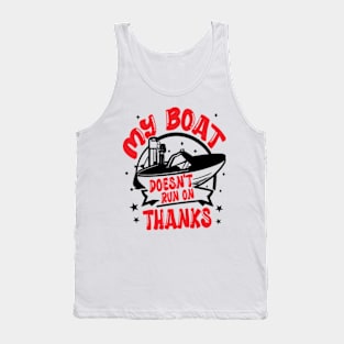 Funny Boating My Boat Doesn't Run On Thanks Boat Owners Motorboat Lovers Tank Top